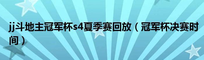 jj斗地主冠军杯s4夏季赛回放（冠军杯决赛时间）