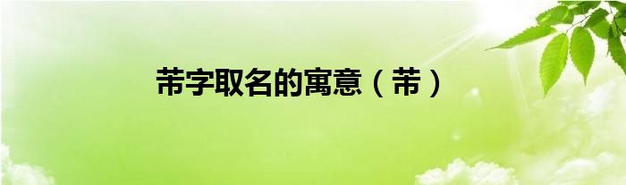 芾字取名的寓意（芾）