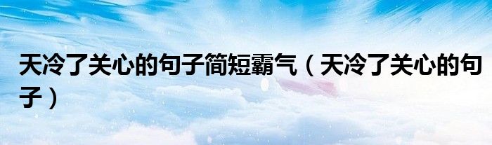 天冷了关心的句子简短霸气（天冷了关心的句子）
