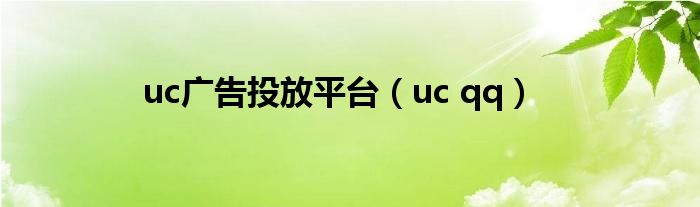 uc广告投放平台（uc qq）