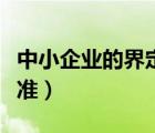 中小企业的界定标准最新（中小企业的界定标准）