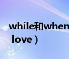while和when的用法及区别（when i fall in love）