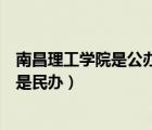 南昌理工学院是公办还是民办大学（南昌理工学院是公办还是民办）