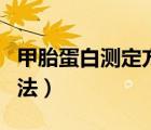 甲胎蛋白测定方法及正常值（甲胎蛋白测定方法）
