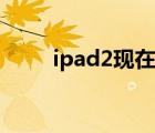 ipad2现在还能用吗（ipad2壁纸）