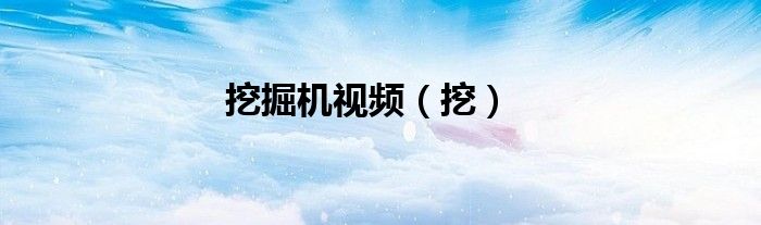 挖掘机视频（挖）