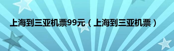 上海到三亚机票99元（上海到三亚机票）
