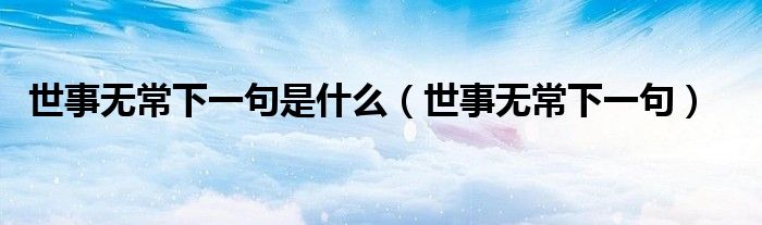 世事无常下一句是什么（世事无常下一句）