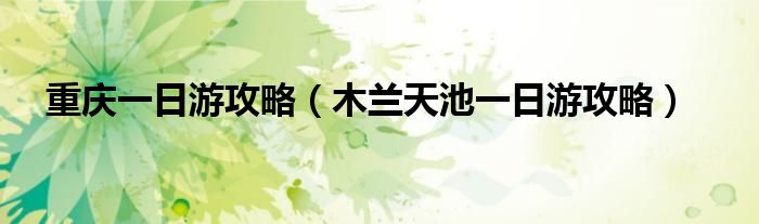 重庆一日游攻略（木兰天池一日游攻略）