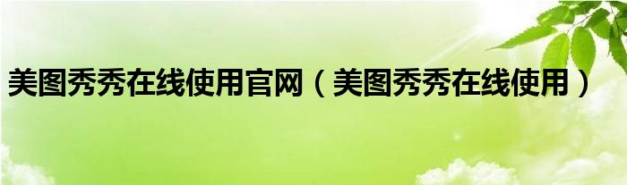 美图秀秀在线使用官网（美图秀秀在线使用）