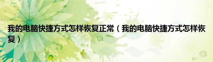 我的电脑快捷方式怎样恢复正常（我的电脑快捷方式怎样恢复）
