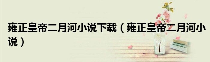 雍正皇帝二月河小说下载（雍正皇帝二月河小说）