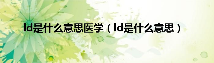 ld是什么意思医学（ld是什么意思）