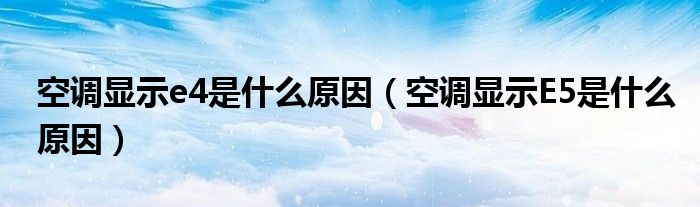 空调显示e4是什么原因（空调显示E5是什么原因）