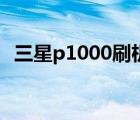 三星p1000刷机包（三星p1000刷机教程）
