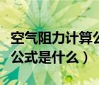 空气阻力计算公式如何推导（空气阻力的计算公式是什么）