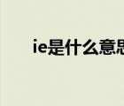 ie是什么意思怎么读（ie是什么意思）