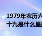 1979年农历六月二十九是什么星座（六月二十九是什么星座）