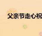 父亲节走心祝福语（父亲节心语及图片）