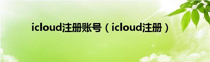 icloud注册账号（icloud注册）