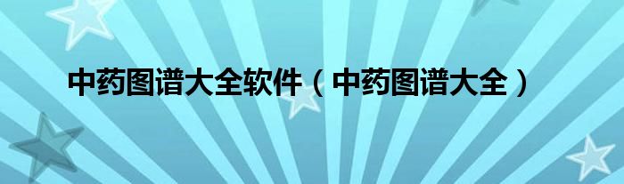 中药图谱大全软件（中药图谱大全）