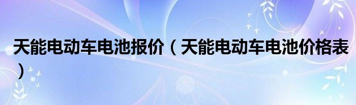 天能电动车电池报价（天能电动车电池价格表）