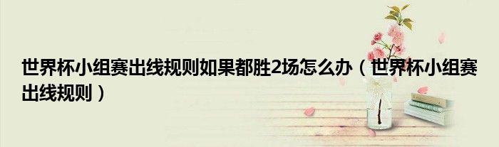 世界杯小组赛出线规则如果都胜2场怎么办（世界杯小组赛出线规则）