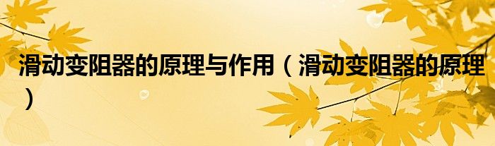 滑动变阻器的原理与作用（滑动变阻器的原理）