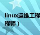 linux运维工程师需要掌握什么（linux运维工程师）