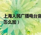 上海人民广播电台官网（吉林人民广播电台1038兄弟连微信怎么加）