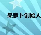 呆萝卜创始人李阳（呆萝卜李阳哪里人）