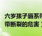 六岁孩子唇系带短要手术吗（六岁孩子上唇系带断裂的危害）