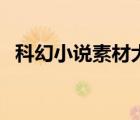 科幻小说素材大全集（科幻小说素材大全）