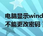 电脑显示windows不能更改密码（windows不能更改密码）