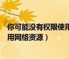 你可能没有权限使用网络资源请与这台（你可能没有权限使用网络资源）