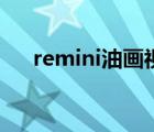 remini油画视频怎么弄（remini油画）