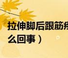 拉伸脚后跟筋疼是怎么回事（脚后跟筋疼是怎么回事）