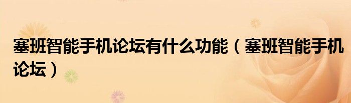 塞班智能手机论坛有什么功能（塞班智能手机论坛）