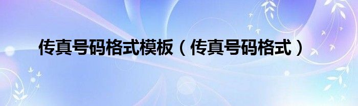 传真号码格式模板（传真号码格式）