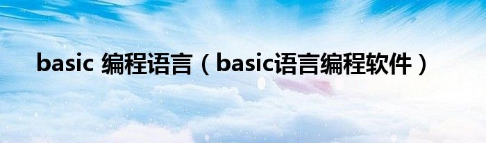 basic 编程语言（basic语言编程软件）