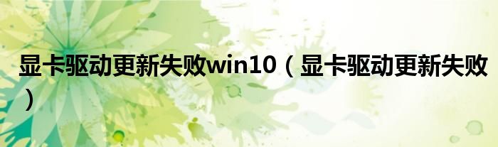 显卡驱动更新失败win10（显卡驱动更新失败）