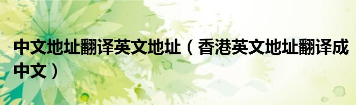 中文地址翻译英文地址（香港英文地址翻译成中文）