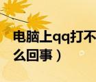 电脑上qq打不开是怎么回事（qq打不开是怎么回事）