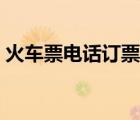 火车票电话订票几点开始（火车票电话订票）