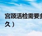 宫颈活检需要多长时间（宫颈活检需要休息多久）
