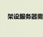 架设服务器需要哪些条件（架设服务器）