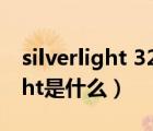 silverlight 32位下载（microsoft silverlight是什么）