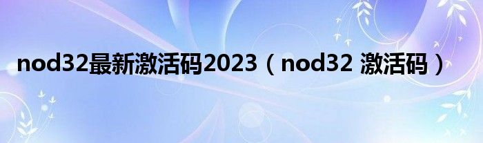nod32最新激活码2023（nod32 激活码）