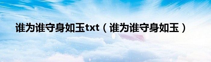 谁为谁守身如玉txt（谁为谁守身如玉）