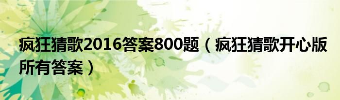 疯狂猜歌2016答案800题（疯狂猜歌开心版所有答案）